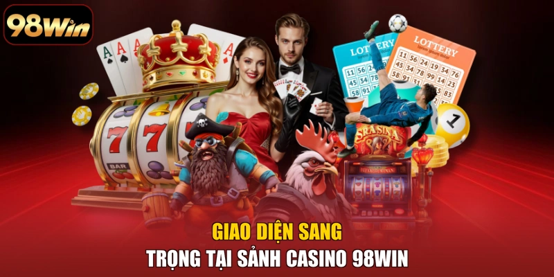 Giao diện sang trọng tại sảnh Casino 98win