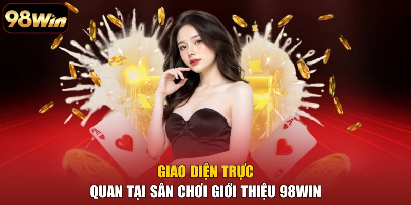 Giao diện trực quan tại sân chơi giới thiệu 98WIN