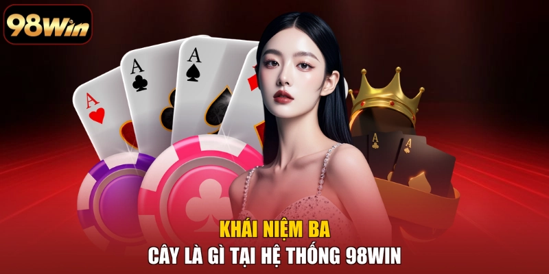 Khái niệm Ba cây là gì tại hệ thống 98WIN
